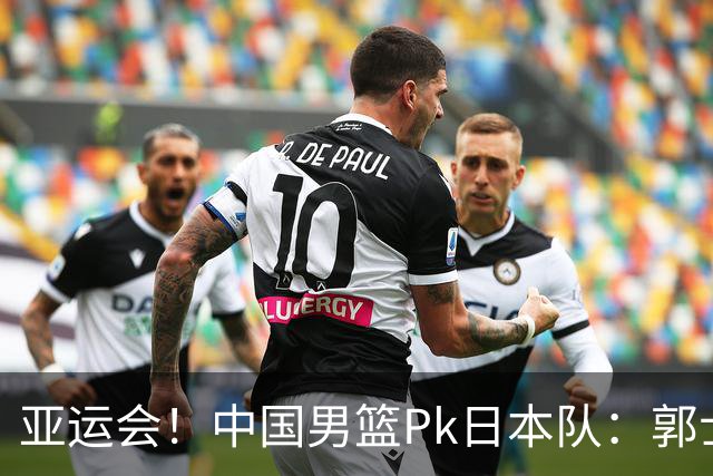 亚运会！中国男篮Pk日本队：郭士强做好4点 可以赢球